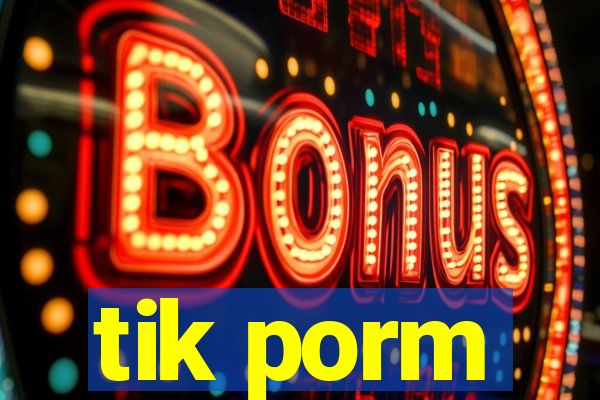 tik porm